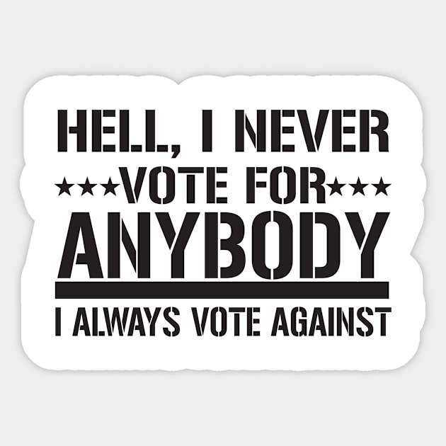 Hell, I Never Vote For Anybody I Always Vote Against Sticker by shopbudgets